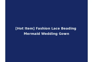 [Hot Item] Fashion Lace Beading Mermaid Wedding Gown