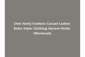 [Hot Item] Fashion Casual Ladies Boho Style Clothing Harem Pants Wholesale