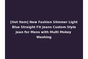 [Hot Item] New Fashion Slimmer Light Blue Straight Fit Jeans Custom Style Jean for Mens with Multi Mokey Washing