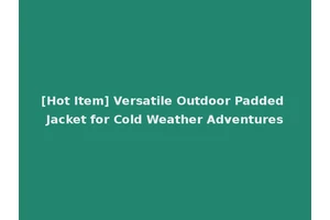 [Hot Item] Versatile Outdoor Padded Jacket for Cold Weather Adventures