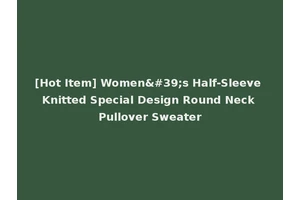 [Hot Item] Women's Half-Sleeve Knitted Special Design Round Neck Pullover Sweater