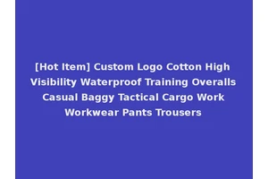 [Hot Item] Custom Logo Cotton High Visibility Waterproof Training Overalls Casual Baggy Tactical Cargo Work Workwear Pants Trousers