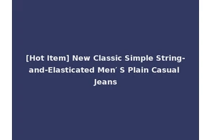[Hot Item] New Classic Simple String-and-Elasticated Men′ S Plain Casual Jeans