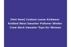 [Hot Item] Custom Loose Knitwear Knitted Wool Sweater Pullover Winter Crew Neck Sweater Tops for Women
