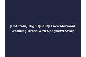 [Hot Item] High Quality Lace Mermaid Wedding Dress with Spaghetti Strap