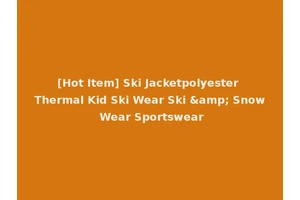 [Hot Item] Ski Jacketpolyester Thermal Kid Ski Wear Ski &amp; Snow Wear Sportswear