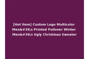 [Hot Item] Custom Logo Multicolor Men's Printed Pullover Winter Men's Ugly Christmas Sweater