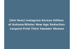 [Hot Item] Instagram Korean Edition of Autumn/Winter New Age Reduction Leopard Print Thick Sweater Woman
