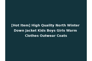 [Hot Item] High Quality North Winter Down Jacket Kids Boys Girls Warm Clothes Outwear Coats