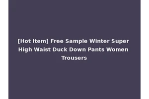 [Hot Item] Free Sample Winter Super High Waist Duck Down Pants Women Trousers