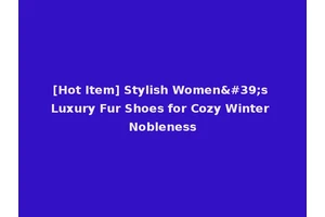 [Hot Item] Stylish Women's Luxury Fur Shoes for Cozy Winter Nobleness