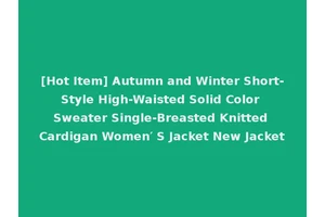 [Hot Item] Autumn and Winter Short-Style High-Waisted Solid Color Sweater Single-Breasted Knitted Cardigan Women′ S Jacket New Jacket