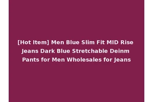 [Hot Item] Men Blue Slim Fit MID Rise Jeans Dark Blue Stretchable Deinm Pants for Men Wholesales for Jeans