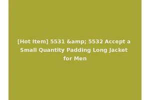 [Hot Item] 5531 &amp; 5532 Accept a Small Quantity Padding Long Jacket for Men