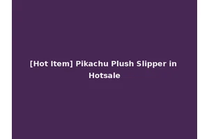 [Hot Item] Pikachu Plush Slipper in Hotsale