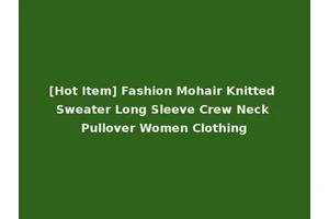 [Hot Item] Fashion Mohair Knitted Sweater Long Sleeve Crew Neck Pullover Women Clothing