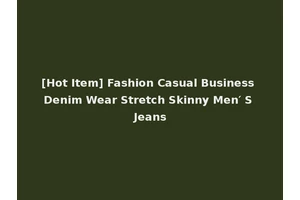 [Hot Item] Fashion Casual Business Denim Wear Stretch Skinny Men′ S Jeans