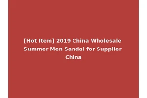 [Hot Item] 2019 China Wholesale Summer Men Sandal for Supplier China