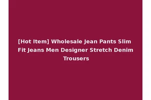[Hot Item] Wholesale Jean Pants Slim Fit Jeans Men Designer Stretch Denim Trousers