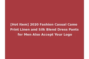 [Hot Item] 2020 Fashion Casual Camo Print Linen and Silk Blend Dress Pants for Men Also Accept Your Logo