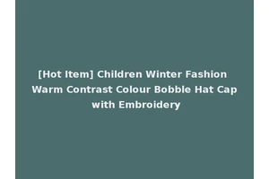 [Hot Item] Children Winter Fashion Warm Contrast Colour Bobble Hat Cap with Embroidery
