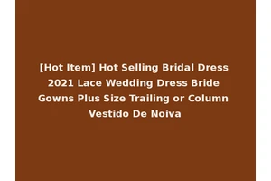 [Hot Item] Hot Selling Bridal Dress 2021 Lace Wedding Dress Bride Gowns Plus Size Trailing or Column Vestido De Noiva