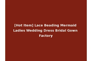 [Hot Item] Lace Beading Mermaid Ladies Wedding Dress Bridal Gown Factory
