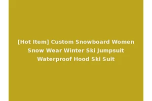 [Hot Item] Custom Snowboard Women Snow Wear Winter Ski Jumpsuit Waterproof Hood Ski Suit