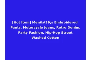 [Hot Item] Men's Embroidered Pants, Motorcycle Jeans, Retro Denim, Party Fashion, Hip-Hop Street Washed Cotton