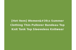 [Hot Item] Women's Summer Clothing Thin Pullover Bandeau Top Knit Tank Top Sleeveless Knitwear