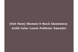 [Hot Item] Women V Neck Sleeveless Solid Color Loose Pullover Sweater