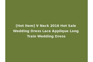 [Hot Item] V Neck 2016 Hot Sale Wedding Dress Lace Applique Long Train Wedding Dress