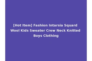 [Hot Item] Fashion Intarsia Squard Wool Kids Sweater Crew Neck Knitted Boys Clothing