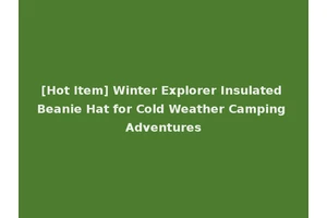 [Hot Item] Winter Explorer Insulated Beanie Hat for Cold Weather Camping Adventures