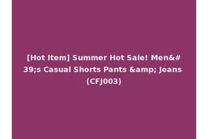 [Hot Item] Summer Hot Sale! Men's Casual Shorts Pants &amp; Jeans (CFJ003)