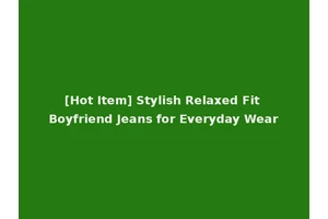 [Hot Item] Stylish Relaxed Fit Boyfriend Jeans for Everyday Wear