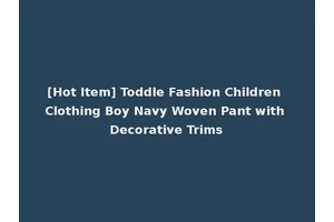 [Hot Item] Toddle Fashion Children Clothing Boy Navy Woven Pant with Decorative Trims