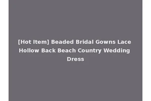 [Hot Item] Beaded Bridal Gowns Lace Hollow Back Beach Country Wedding Dress
