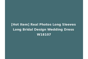 [Hot Item] Real Photos Long Sleeves Long Bridal Design Wedding Dress W18107