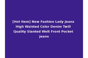 [Hot Item] New Fashion Lady Jeans High Waisted Color Denim Twill Quality Slanted Welt Front Pocket Jeans