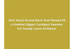 [Hot Item] Round Neck Vest Men's Knitted Zipper Cardigan Sweater Ins Trendy Loose Knitwear