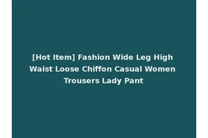 [Hot Item] Fashion Wide Leg High Waist Loose Chiffon Casual Women Trousers Lady Pant