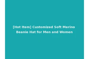 [Hot Item] Customized Soft Merino Beanie Hat for Men and Women