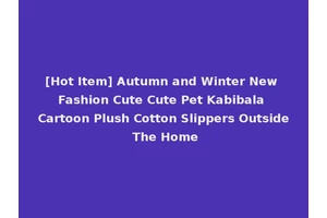 [Hot Item] Autumn and Winter New Fashion Cute Cute Pet Kabibala Cartoon Plush Cotton Slippers Outside The Home