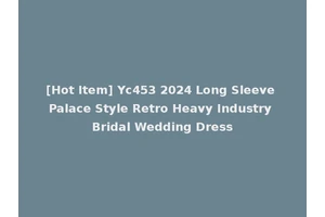 [Hot Item] Yc453 2024 Long Sleeve Palace Style Retro Heavy Industry Bridal Wedding Dress