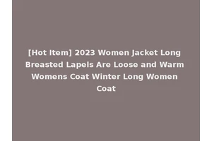 [Hot Item] 2023 Women Jacket Long Breasted Lapels Are Loose and Warm Womens Coat Winter Long Women Coat