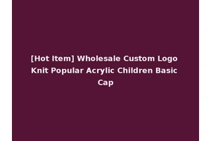 [Hot Item] Wholesale Custom Logo Knit Popular Acrylic Children Basic Cap