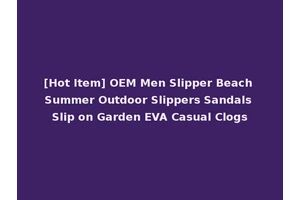 [Hot Item] OEM Men Slipper Beach Summer Outdoor Slippers Sandals Slip on Garden EVA Casual Clogs