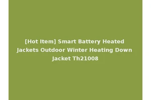 [Hot Item] Smart Battery Heated Jackets Outdoor Winter Heating Down Jacket Th21008