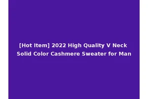 [Hot Item] 2022 High Quality V Neck Solid Color Cashmere Sweater for Man
